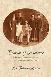 Courage of Innocence : A Saga of Italian Immigrants in the American Frontier - Ann Federici-Martin