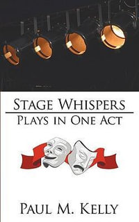 Stage Whispers : Plays in One Act - Paul M. Kelly