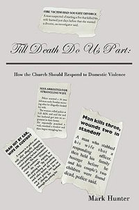 Till Death Do Us Part : How the Church Should Respond to Domestic Violence - Mark Hunter