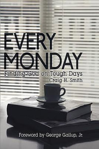 Every Monday : Finding God on Tough Days - Craig H. Smith