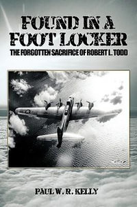 Found in a Foot Locker : The Forgotten Sacrifice of Robert L. Todd - Paul W. R. Kelly