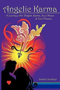 Angelic Karma : A Journey Into Angels, Karma, Soul Mates & Twin Flames - Lianne Lockyer