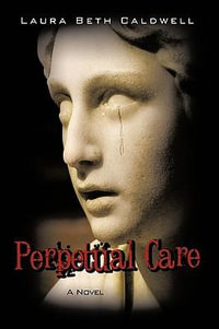 Perpetual Care : A Novel - Laura Beth Caldwell