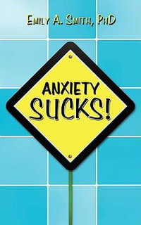 Anxiety Sucks! - PhD Emily A. Smith