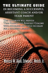 The Ultimate Guide in Becoming a Successful Assistant Coach and/or Team Parent : This handbook will provide Team Parents and Assistant Coaches with guidelines and tools necessary for a successful season! - Melissa W. Akali