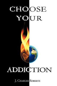 Choose Your Addiction - J. Charles Roberts