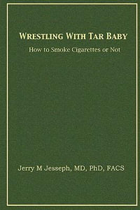 Wrestling With Tar Baby : How To Smoke Cigarettes Or Not - M.D. Ph.D. F.A.C.S Jerry M. Jesseph