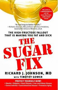 The Sugar Fix : The High-Fructose Fallout That Is Making You Fat and Sick - Richard J Johnson