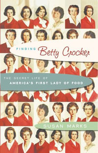 Finding Betty Crocker : The Secret Life of America's First Lady of Food - Susan Marks