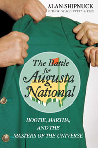 The Battle for Augusta National : Hootie, Martha, and the Masters of the Universe - Alan Shipnuck