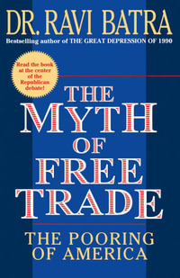 The Myth of Free Trade : The Pooring of America - Dr. Ravi Batra