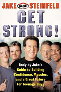 Get Strong! : Body By Jake's Guide to Building Confidence, Muscl - Jake Steinfeld