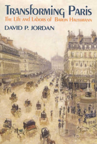 Transforming Paris : The Life and Labors of Baron Haussman - David P. Jordan
