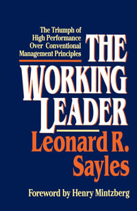 The Working Leader : The Triumph of High Performance Over Conventional Management Principles - Leonard R. Sayles