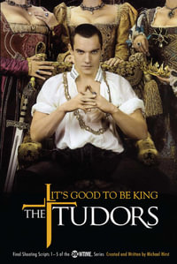 The Tudors : It's Good to Be King - Michael Hirst