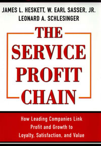 The Service Profit Chain : How Leading Companies Link Profit and Growth to Loyalty, Satisfaction, and Value - James L. Heskett