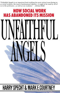 Unfaithful Angels : How Social Work Has Abandoned Its Mission - Harry Specht