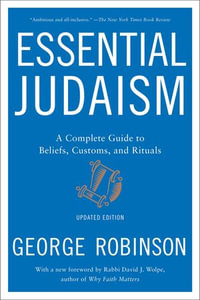 Essential Judaism : A Complete Guide to Beliefs, Customs & Rituals - George Robinson