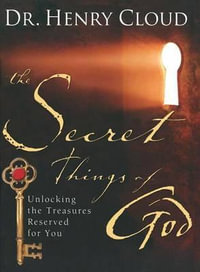 The Secret Things of God : Unlocking the Treasures Reserved for You - Henry Cloud