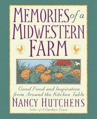 Memories of a Midwestern Farm : Good Food & Inspiration from Around Kitchen Table - Nancy Hutchens