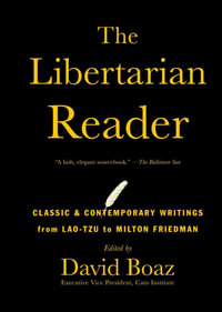 The Libertarian Reader : Classic and Contemporary Writings from Lao Tzu to - David Boaz