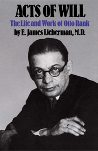 Acts of Will : The Life and Work of Otto Rank - E. James Lieberman