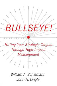 Bullseye! : Hitting Your Strategic Targets Through High-Impact - William A. Schiemann