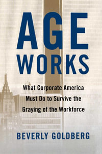 Age Works : What Corporate America Must Do to Survive the Gray - Beverly Goldberg