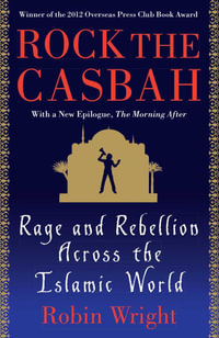 Rock the Casbah : Rage and Rebellion Across the Islamic World - Robin Wright