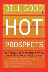 Hot Prospects : The Proven Prospecting System to Ramp Up Your Sales Career - Bill Good