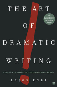 The Art of Dramatic Writing : Its Basis in the Creative Interpretation of Human Motives - Lajos Egri