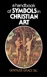 A Handbook of Symbols in Christian Art - Gertrude Grace Sill