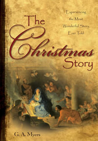 The Christmas Story GIFT : Experiencing the Most Wonderful Story Ever Told - G.A. Myers