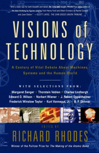 Visions Of Technology : A Century Of Vital Debate About Machines Systems A - Richard Rhodes