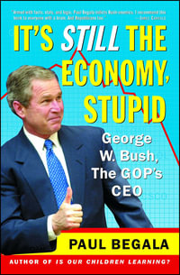 It's Still the Economy, Stupid : George W. Bush, The GOP's CEO - Paul Begala