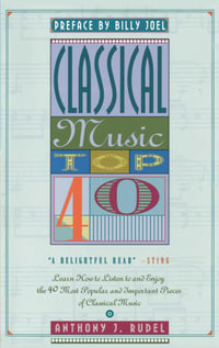 Classical Music Top 40 : Learn How To Listen To And Appreciate The 40 Most Popular And Important Pieces I - Anthony Rudel