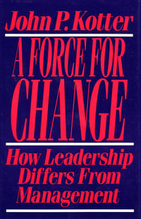 Force For Change : How Leadership Differs from Management - John P. Kotter