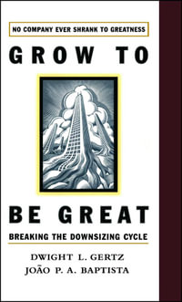 Grow to be Great : Breaking the Downsizing Cycle - Joao P.A. Baptista