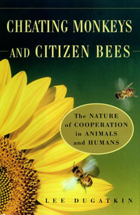 Cheating Monkeys and Citizen Bees : The Nature of Cooperation in Animals and Humans - Lee Dugatkin