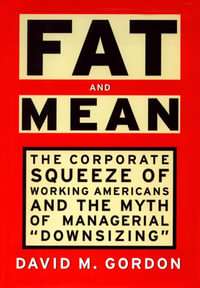 Fat and Mean : The Corporate Squeeze of Working Americans and the - David M. Gordon