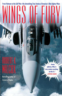 Wings of Fury : From Vietnam to the Gulf War the Astonishing True - Robert K. Wilcox