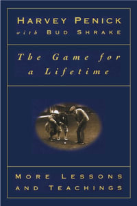 The Game for a Lifetime : More Lessons and Teachings - Harvey Penick