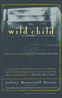 The Wild Child : The Unsolved Mystery of Kaspar Hauser - Jeffrey Moussaieff Masson