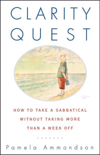 Clarity Quest : How to Take a Sabbatical Without Taking More Than a Week Off - Pamela Ammondson