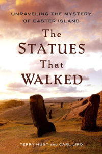 The Statues that Walked : Unraveling the Mystery of Easter Island - Terry Hunt