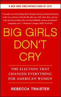 Big Girls Don't Cry : The Election that Changed Everything for American Women - Rebecca Traister