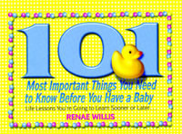 101 Most Important Things You Need to Know Before You Have a Baby : Life Lessons You're Going to Learn Sooner or Later... - Renae Willis