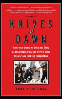Knives at Dawn : America's Quest for Culinary Glory at the Legendary Bocuse d'Or Competition - Andrew Friedman