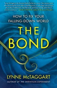 The Bond : How to Fix Your Falling-Down World - Lynne McTaggart