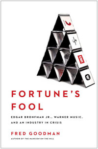 Fortune's Fool : Edgar Bronfman, Jr., Warner Music, and an Industry in Crisis - Fred Goodman